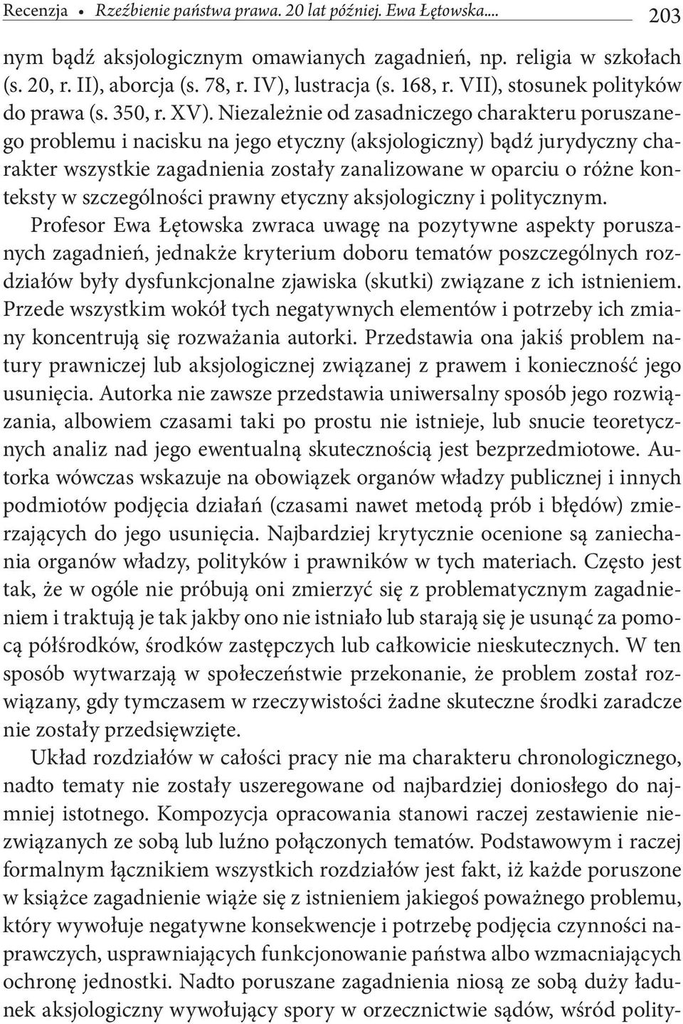 Niezależnie od zasadniczego charakteru poruszanego problemu i nacisku na jego etyczny (aksjologiczny) bądź jurydyczny charakter wszystkie zagadnienia zostały zanalizowane w oparciu o różne konteksty