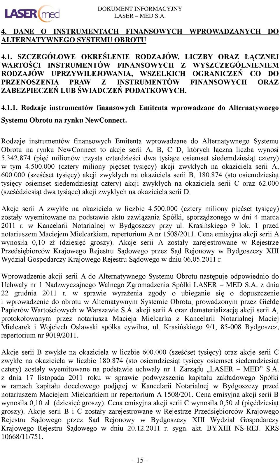 FINANSOWYCH ORAZ ZABEZPIECZEŃ LUB ŚWIADCZEŃ PODATKOWYCH. 4.1.1. Rodzaje instrumentów finansowych Emitenta wprowadzane do Alternatywnego Systemu Obrotu na rynku NewConnect.