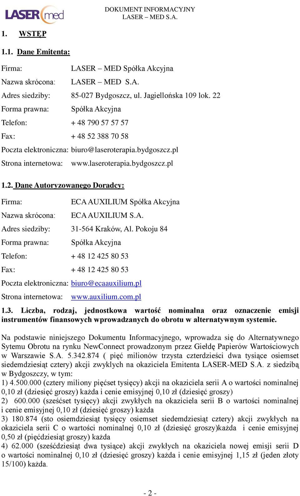 A. Adres siedziby: 31-564 Kraków, Al. Pokoju 84 Forma prawna: Spółka Akcyjna Telefon: + 48 12 425 80 53 Fax: + 48 12 425 80 53 Poczta elektroniczna: biuro@ecaauxilium.pl Strona internetowa: www.