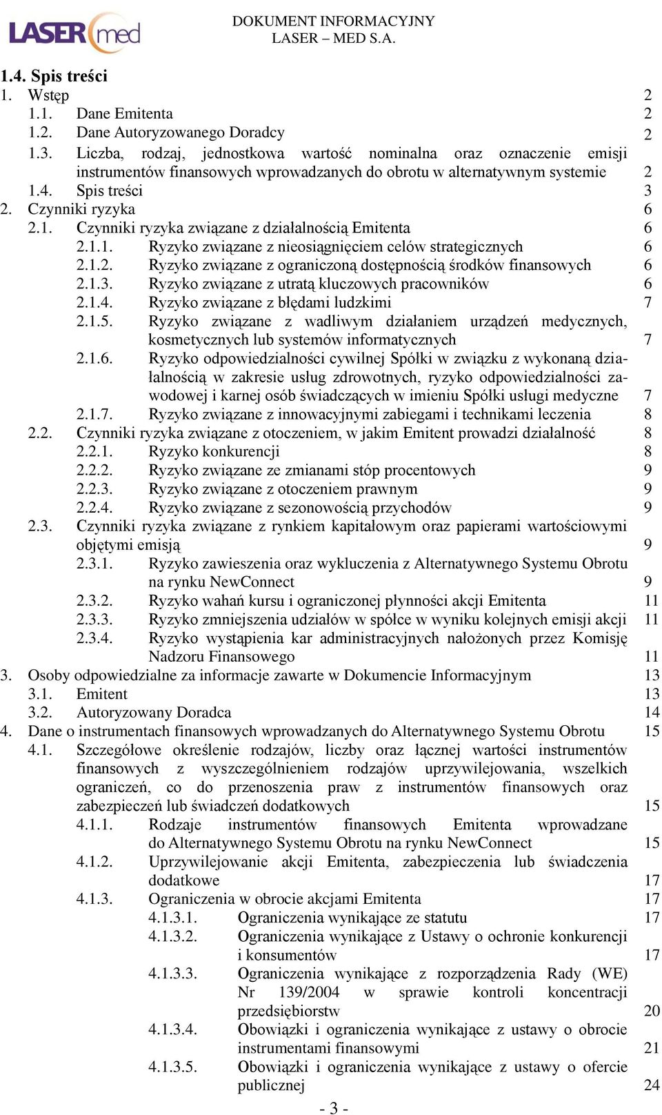 4. Spis treści 3 2. Czynniki ryzyka 6 2.1. Czynniki ryzyka związane z działalnością Emitenta 6 2.1.1. Ryzyko związane z nieosiągnięciem celów strategicznych 6 2.1.2. Ryzyko związane z ograniczoną dostępnością środków finansowych 6 2.