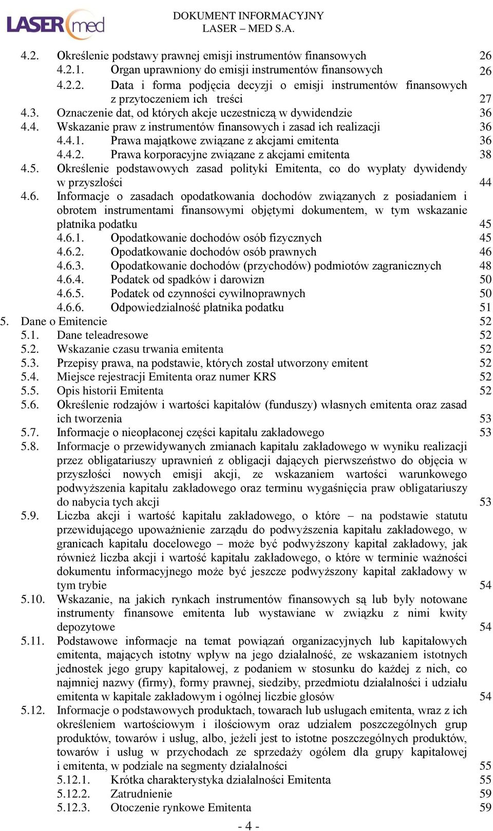 Prawa korporacyjne związane z akcjami emitenta 38 4.5. Określenie podstawowych zasad polityki Emitenta, co do wypłaty dywidendy w przyszłości 44 4.6.