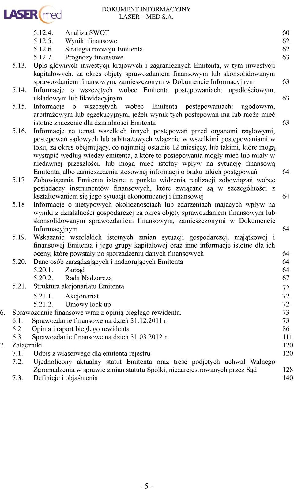 Dokumencie Informacyjnym 63 5.14. Informacje o wszczętych wobec Emitenta postępowaniach: upadłościowym, układowym lub likwidacyjnym 63 5.15.