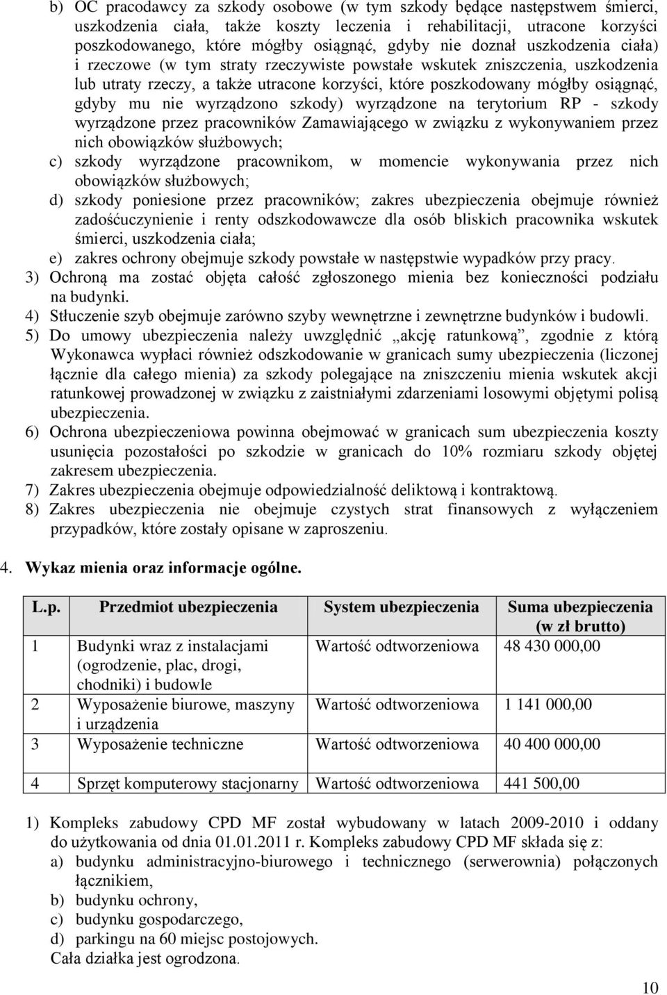 nie wyrządzono szkody) wyrządzone na terytorium RP - szkody wyrządzone przez pracowników Zamawiającego w związku z wykonywaniem przez nich obowiązków służbowych; c) szkody wyrządzone pracownikom, w