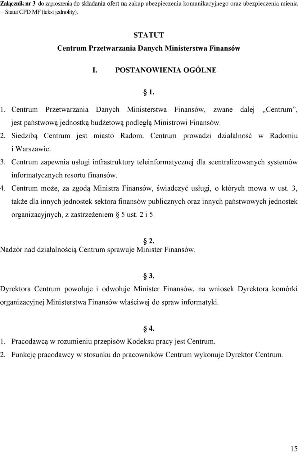 1. Centrum Przetwarzania Danych Ministerstwa Finansów, zwane dalej Centrum, jest państwową jednostką budżetową podległą Ministrowi Finansów. 2. Siedzibą Centrum jest miasto Radom.