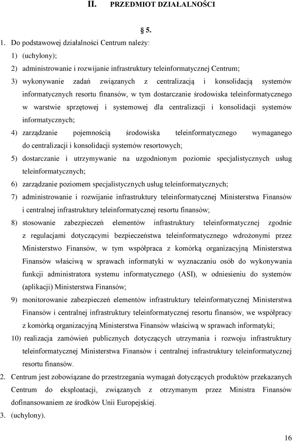 systemów informatycznych resortu finansów, w tym dostarczanie środowiska teleinformatycznego w warstwie sprzętowej i systemowej dla centralizacji i konsolidacji systemów informatycznych; 4)