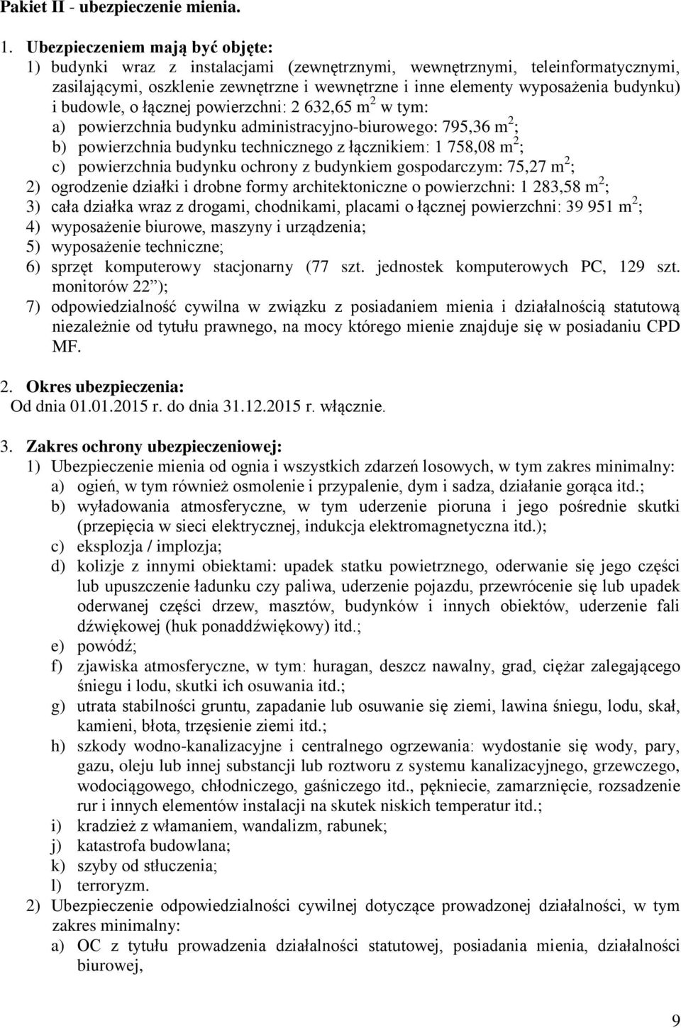 budowle, o łącznej powierzchni: 2 632,65 m 2 w tym: a) powierzchnia budynku administracyjno-biurowego: 795,36 m 2 ; b) powierzchnia budynku technicznego z łącznikiem: 1 758,08 m 2 ; c) powierzchnia