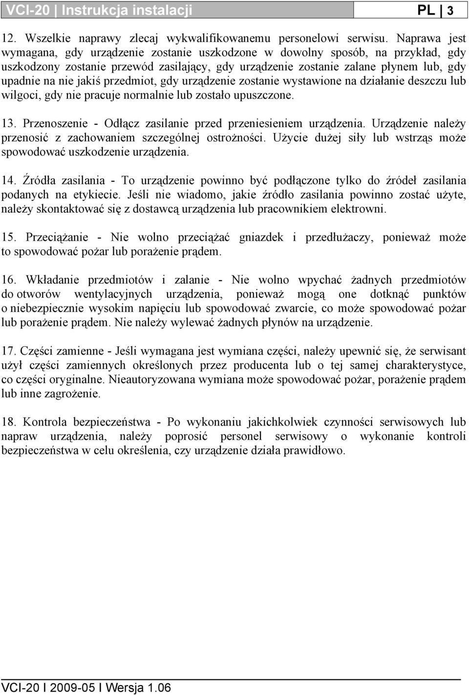 jakiś przedmiot, gdy urządzenie zostanie wystawione na działanie deszczu lub wilgoci, gdy nie pracuje normalnie lub zostało upuszczone. 13.