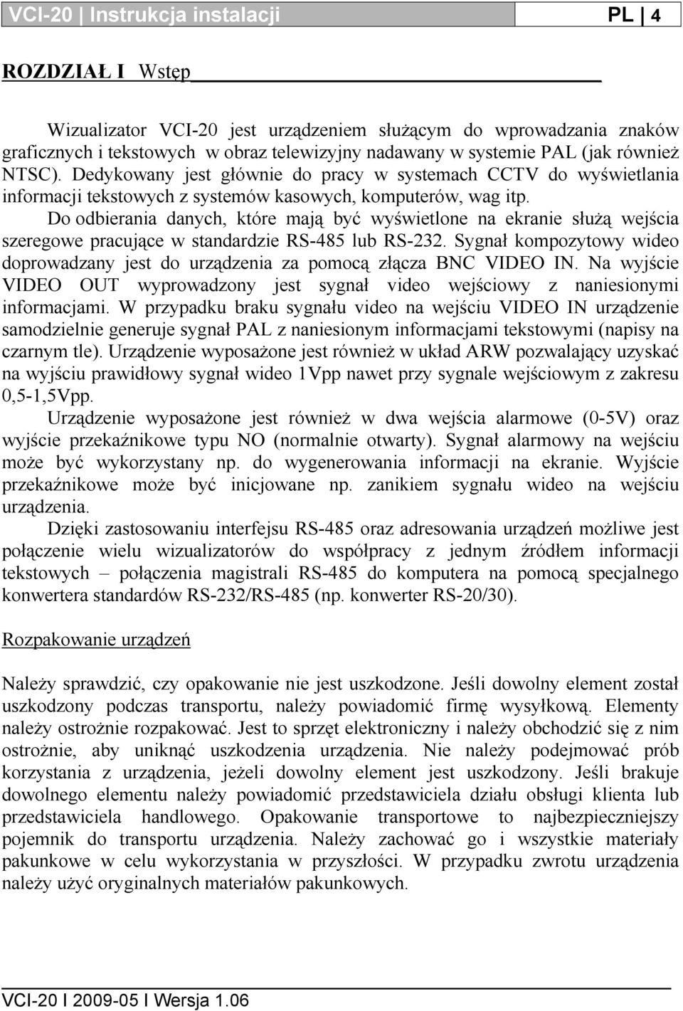 Do odbierania danych, które mają być wyświetlone na ekranie służą wejścia szeregowe pracujące w standardzie RS-485 lub RS-232.