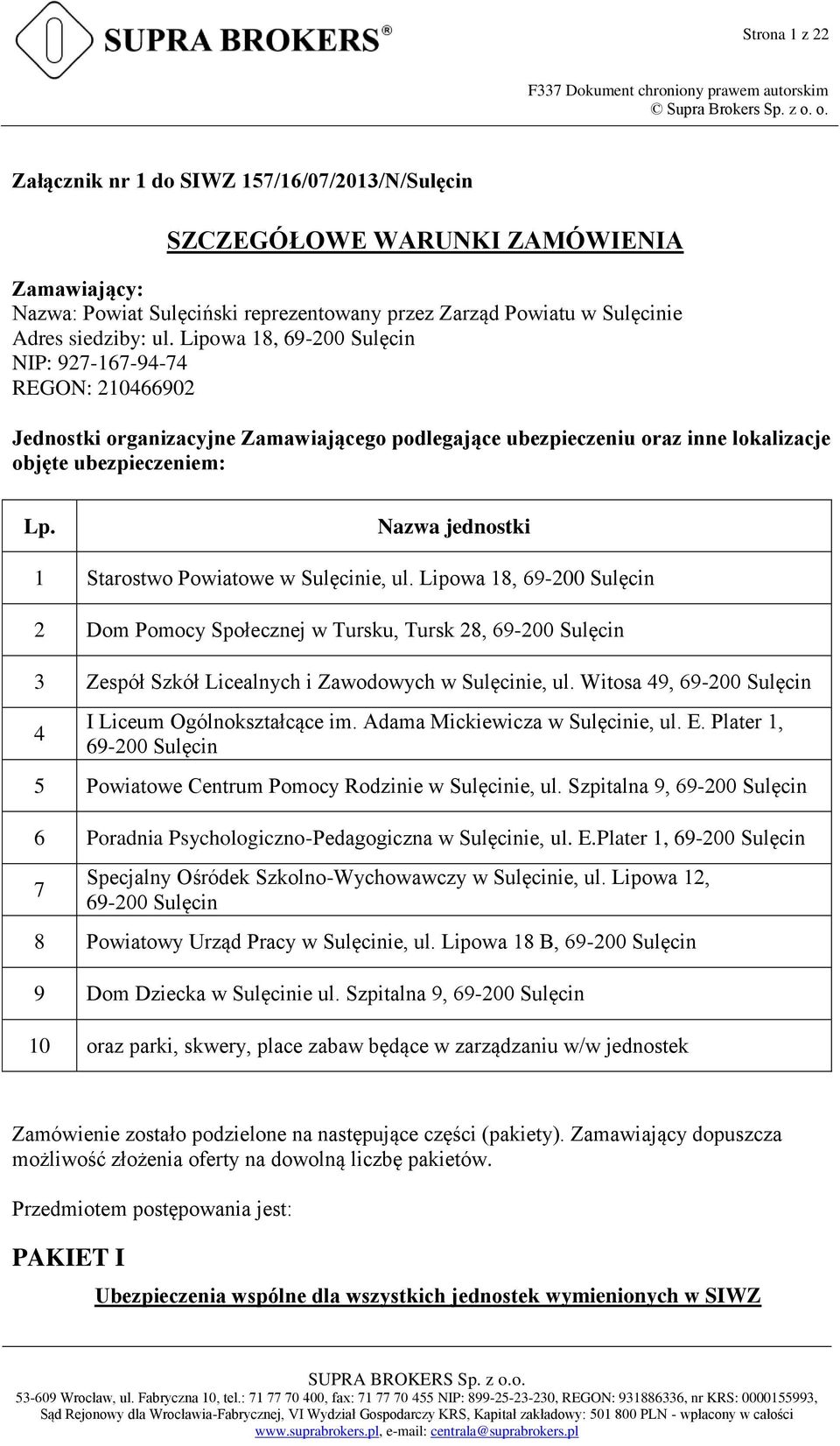 Nazwa jednostki 1 Starostwo Powiatowe w Sulęcinie, ul. Lipowa 18, 69-200 Sulęcin 2 Dom Pomocy Społecznej w Tursku, Tursk 28, 69-200 Sulęcin 3 Zespół Szkół Licealnych i Zawodowych w Sulęcinie, ul.