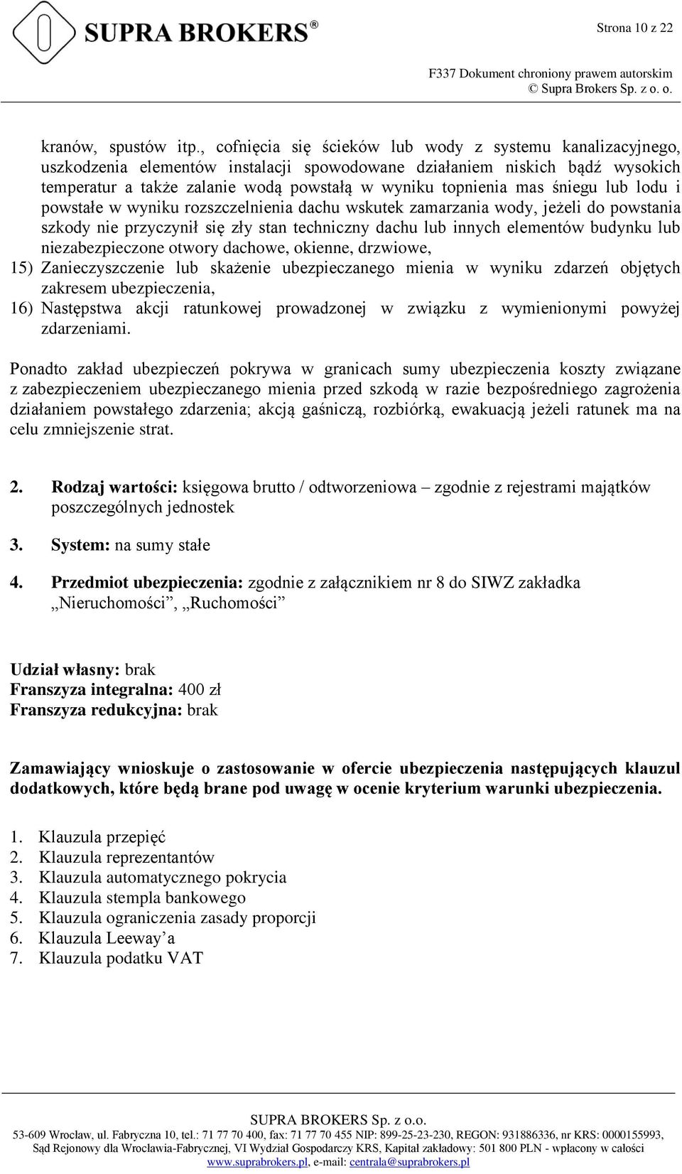 mas śniegu lub lodu i powstałe w wyniku rozszczelnienia dachu wskutek zamarzania wody, jeżeli do powstania szkody nie przyczynił się zły stan techniczny dachu lub innych elementów budynku lub