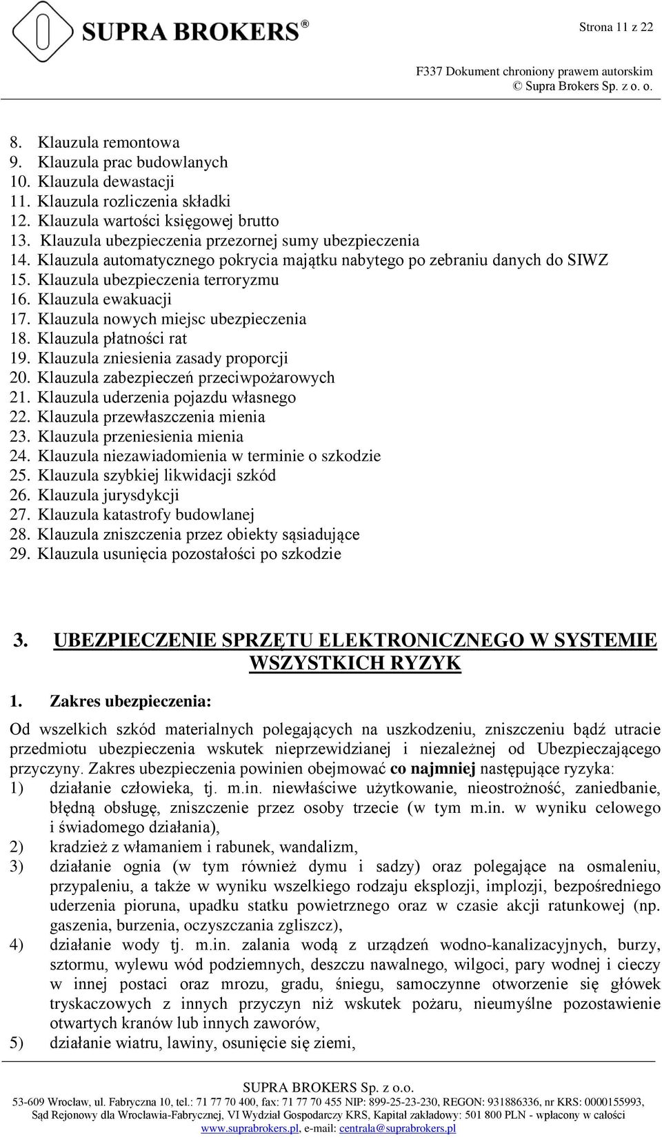 Klauzula nowych miejsc ubezpieczenia 18. Klauzula płatności rat 19. Klauzula zniesienia zasady proporcji 20. Klauzula zabezpieczeń przeciwpożarowych 21. Klauzula uderzenia pojazdu własnego 22.