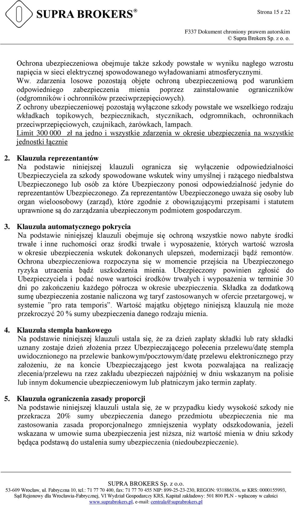 Z ochrony ubezpieczeniowej pozostają wyłączone szkody powstałe we wszelkiego rodzaju wkładkach topikowych, bezpiecznikach, stycznikach, odgromnikach, ochronnikach przeciwprzepięciowych, czujnikach,