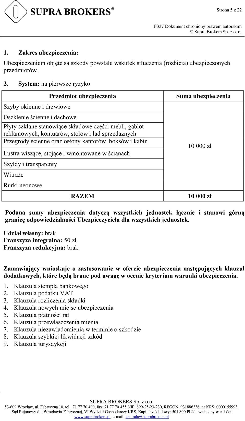 System: na pierwsze ryzyko Przedmiot ubezpieczenia Suma ubezpieczenia Szyby okienne i drzwiowe Oszklenie ścienne i dachowe Płyty szklane stanowiące składowe części mebli, gablot reklamowych,