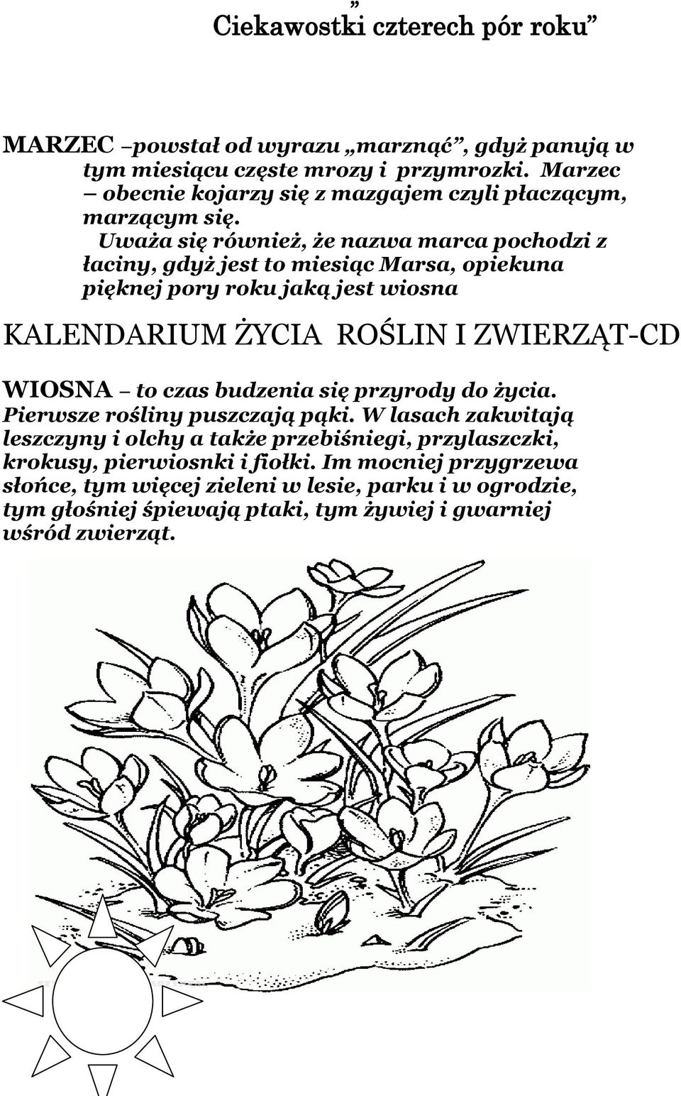 Uważa się również, że nazwa marca pochodzi z łaciny, gdyż jest to miesiąc Marsa, opiekuna pięknej pory roku jaką jest wiosna KALENDARIUM ŻYCIA ROŚLIN I ZWIERZĄT-CD