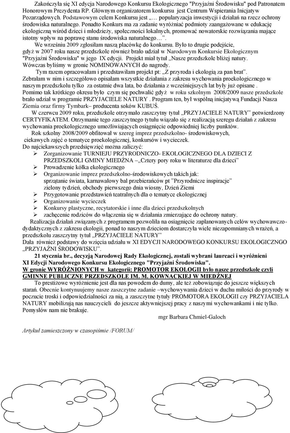 Ponadto Konkurs ma za zadanie wyróżniać podmioty zaangażowane w edukację ekologiczną wśród dzieci i młodzieży, społeczności lokalnych, promować nowatorskie rozwiązania mające istotny wpływ na poprawę