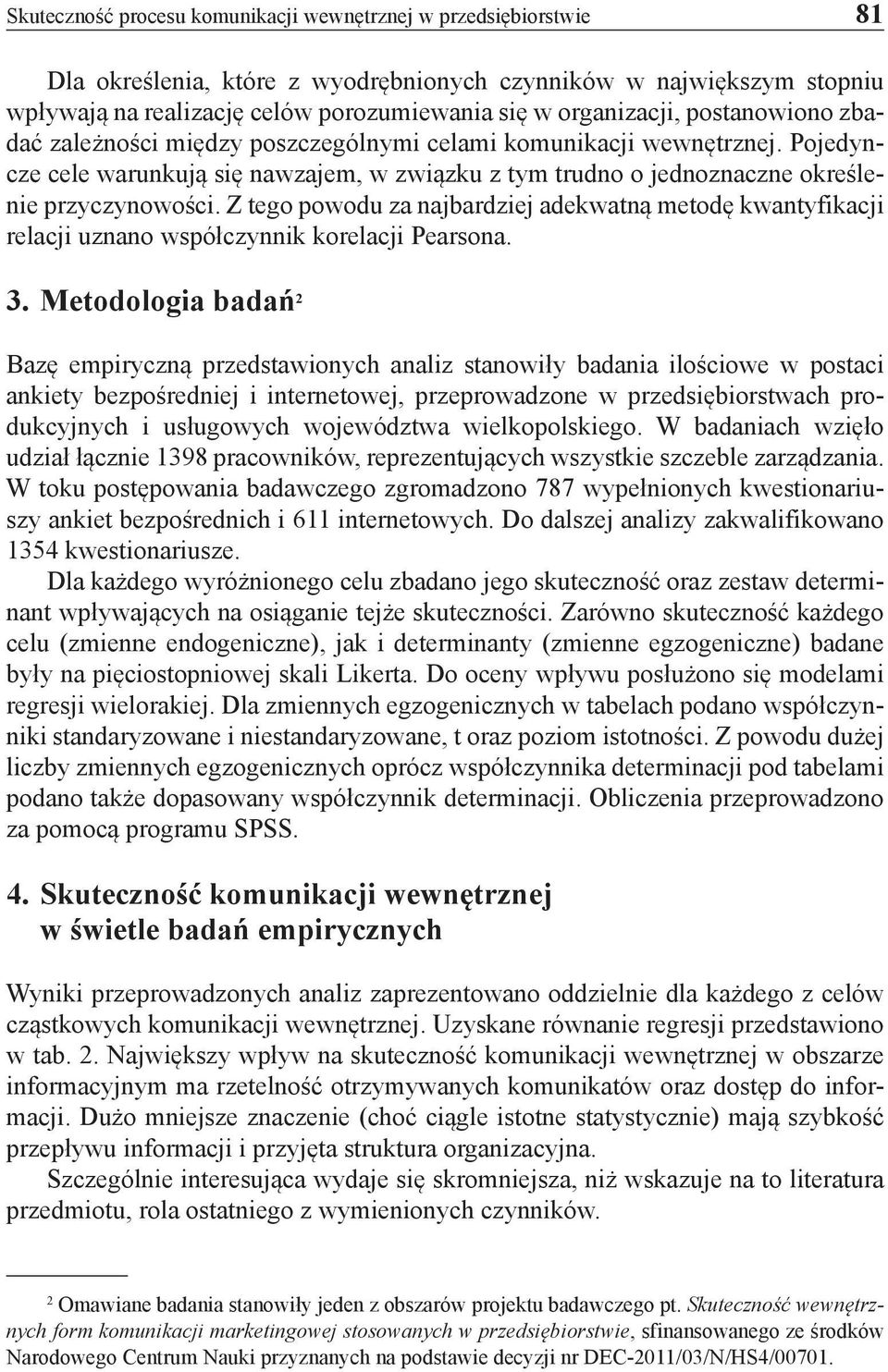 Pojedyncze cele warunkują się nawzajem, w związku z tym trudno o jednoznaczne określenie przyczynowości.