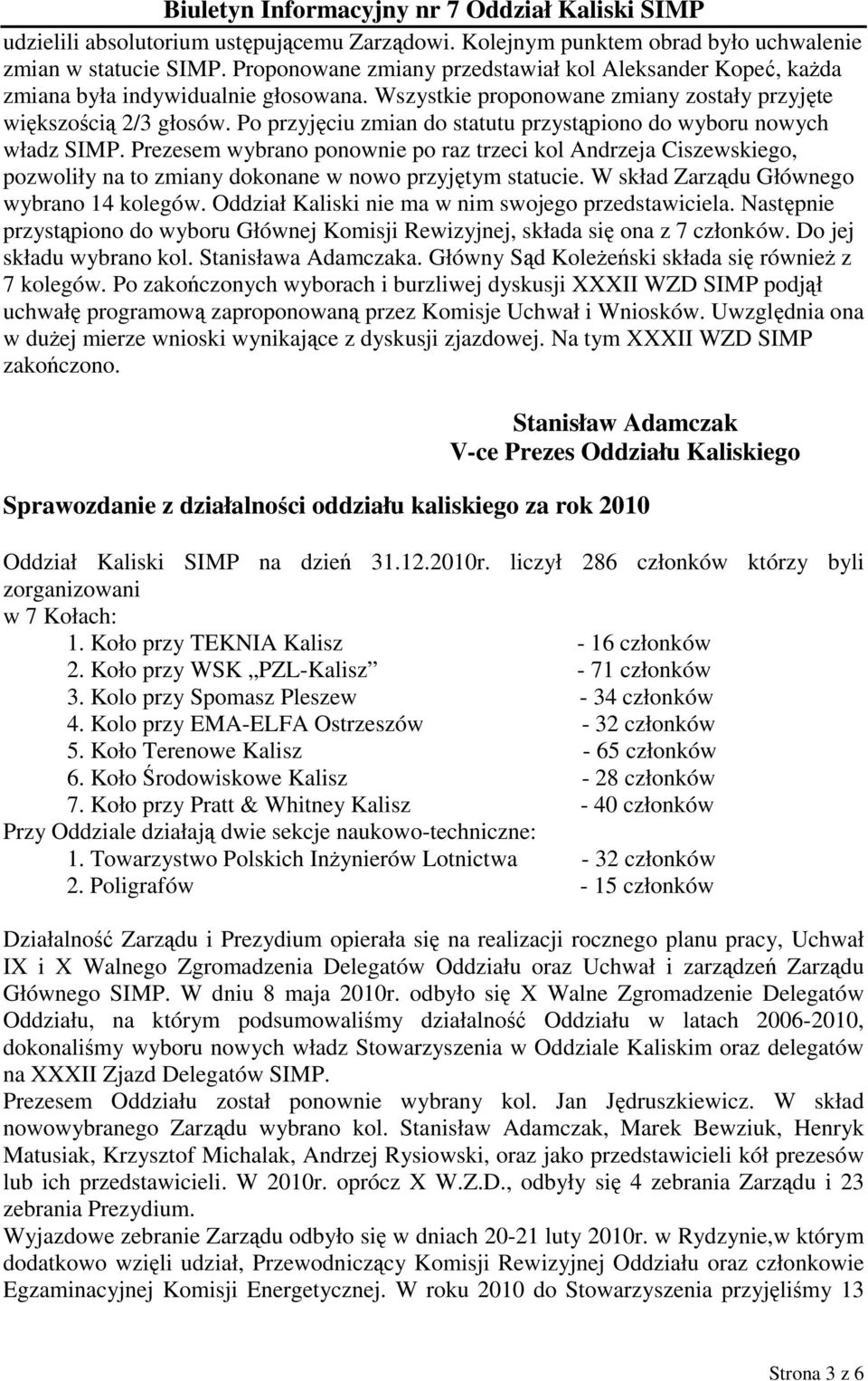 Po przyjęciu zmian do statutu przystąpiono do wyboru nowych władz SIMP. Prezesem wybrano ponownie po raz trzeci kol Andrzeja Ciszewskiego, pozwoliły na to zmiany dokonane w nowo przyjętym statucie.