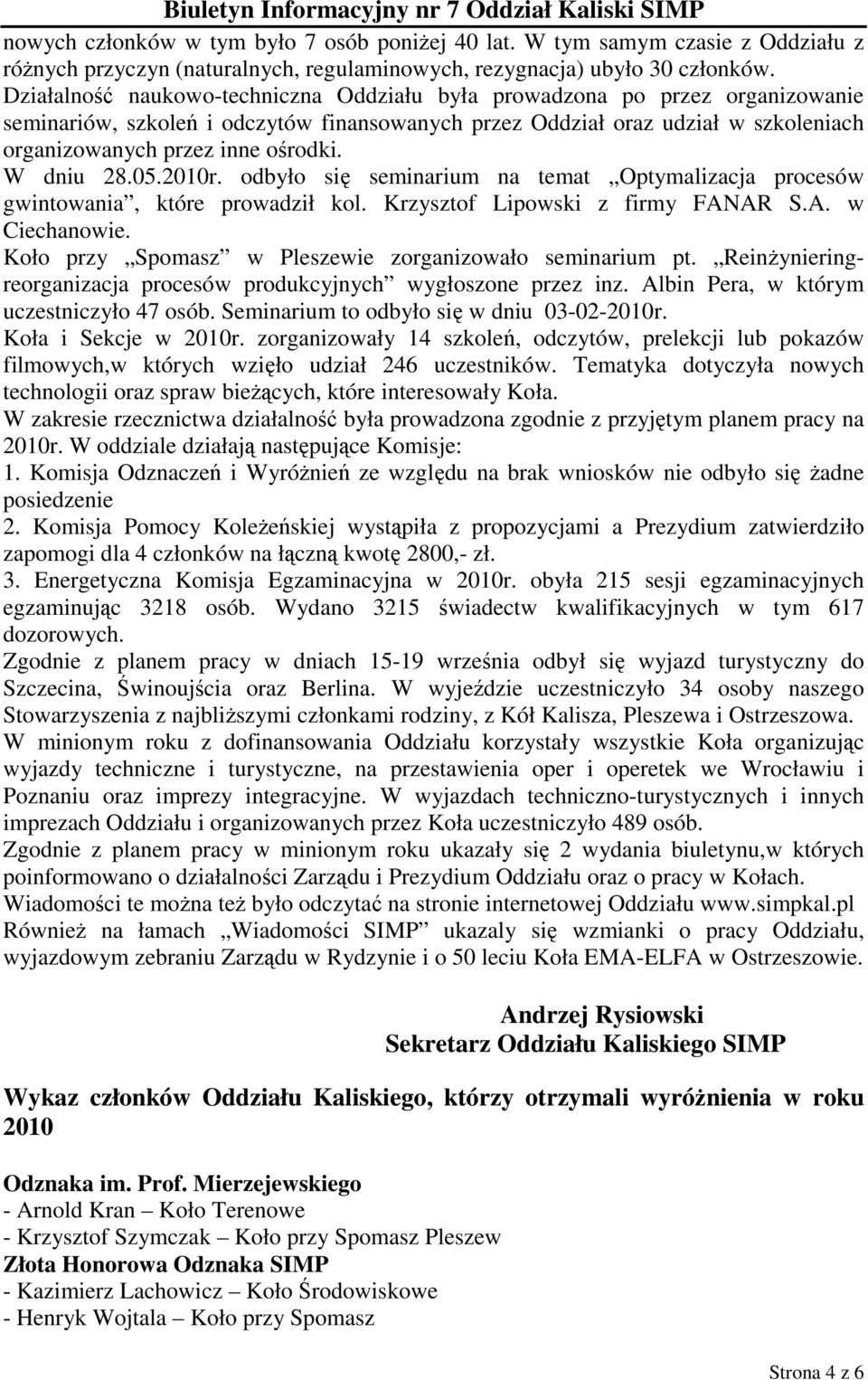 W dniu 28.05.2010r. odbyło się seminarium na temat Optymalizacja procesów gwintowania, które prowadził kol. Krzysztof Lipowski z firmy FANAR S.A. w Ciechanowie.