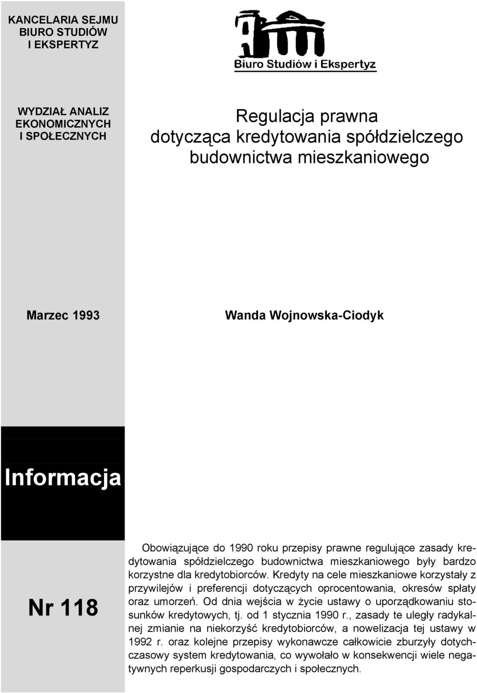 Kredyty na cele mieszkaniowe korzystały z przywilejów i preferencji dotyczących oprocentowania, okresów spłaty oraz umorzeń. Od dnia wejścia w życie ustawy o uporządkowaniu stosunków kredytowych, tj.