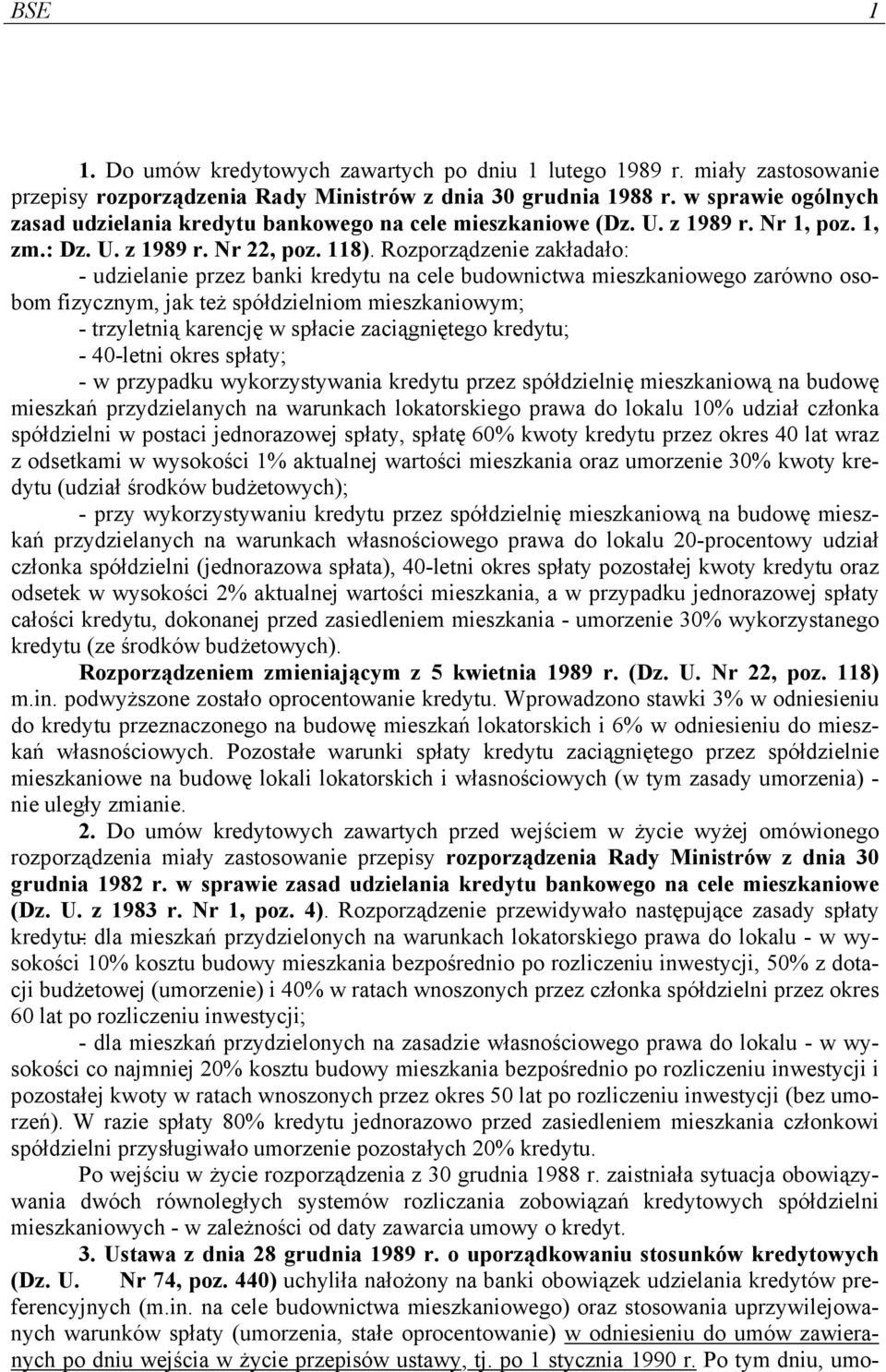 Rozporządzenie zakładało: - udzielanie przez banki kredytu na cele budownictwa mieszkaniowego zarówno osobom fizycznym, jak też spółdzielniom mieszkaniowym; - trzyletnią karencję w spłacie