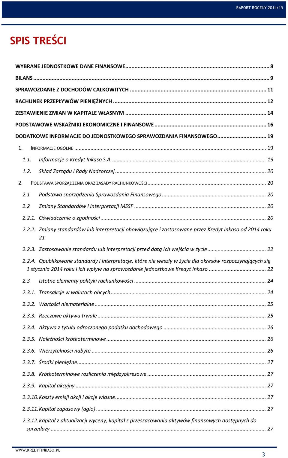 Skład Zarządu i Rady Nadzorczej... 20 2. PODSTAWA SPORZĄDZENIA ORAZ ZASADY RACHUNKOWOŚCI... 20 2.1 Podstawa sporządzenia Sprawozdania Finansowego... 20 2.2 Zmiany Standardów i Interpretacji MSSF.