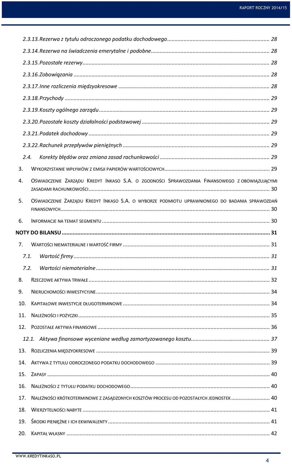 Rachunek przepływów pieniężnych... 29 2.4. Korekty błędów oraz zmiana zasad rachunkowości... 29 3. WYKORZYSTANIE WPŁYWÓW Z EMISJI PAPIERÓW WARTOŚCIOWYCH... 29 4. OŚWIADCZENIE ZARZĄDU KREDYT INKASO S.