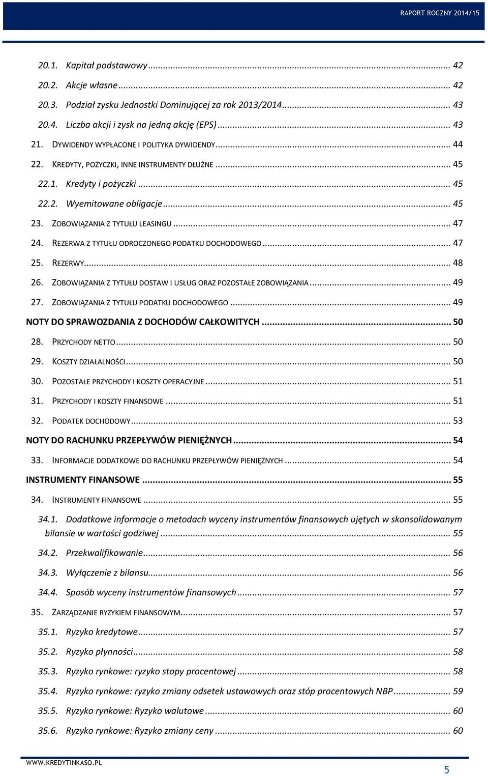 .. 47 24. REZERWA Z TYTUŁU ODROCZONEGO PODATKU DOCHODOWEGO... 47 25. REZERWY... 48 26. ZOBOWIĄZANIA Z TYTUŁU DOSTAW I USŁUG ORAZ POZOSTAŁE ZOBOWIĄZANIA... 49 27.