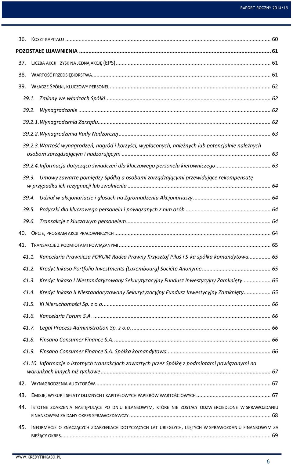 .. 63 39.2.4. Informacja dotycząca świadczeń dla kluczowego personelu kierowniczego... 63 39.3. Umowy zawarte pomiędzy Spółką a osobami zarządzającymi przewidujące rekompensatę 6 w przypadku ich rezygnacji lub zwolnienia.