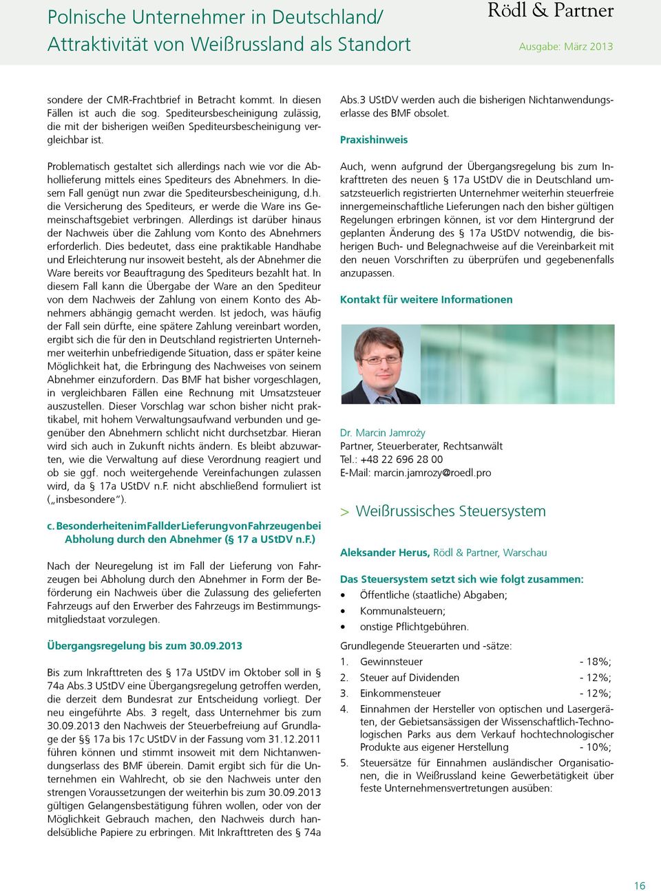 Problematisch gestaltet sich allerdings nach wie vor die Abhollieferung mittels eines Spediteurs des Abnehmers. In diesem Fall genügt nun zwar die Spediteursbescheinigung, d.h. die Versicherung des Spediteurs, er werde die Ware ins Gemeinschaftsgebiet verbringen.