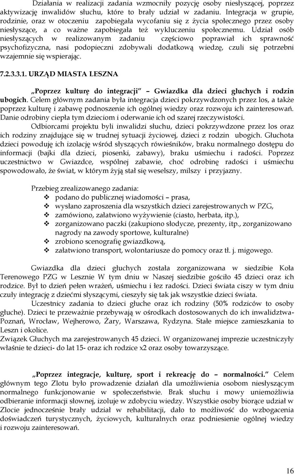 Udział osób niesłyszących w realizowanym zadaniu częściowo poprawiał ich sprawność psychofizyczna, nasi podopieczni zdobywali dodatkową wiedzę, czuli się potrzebni wzajemnie się wspierając. 7.2.3.3.1.