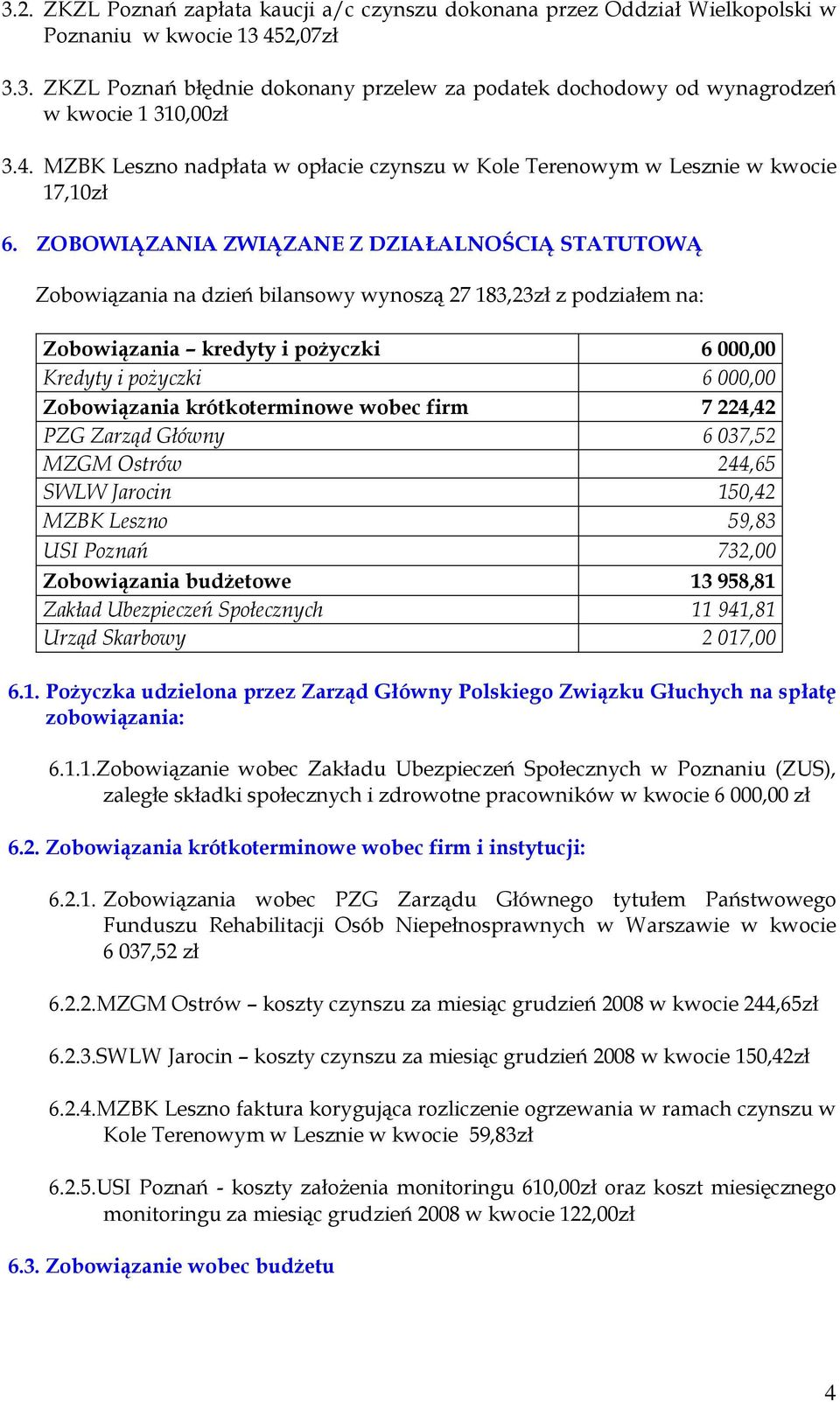 ZOBOWIĄZANIA ZWIĄZANE Z DZIAŁALNOŚCIĄ STATUTOWĄ Zobowiązania na dzień bilansowy wynoszą 27 183,23zł z podziałem na: Zobowiązania kredyty i pożyczki 6 000,00 Kredyty i pożyczki 6 000,00 Zobowiązania