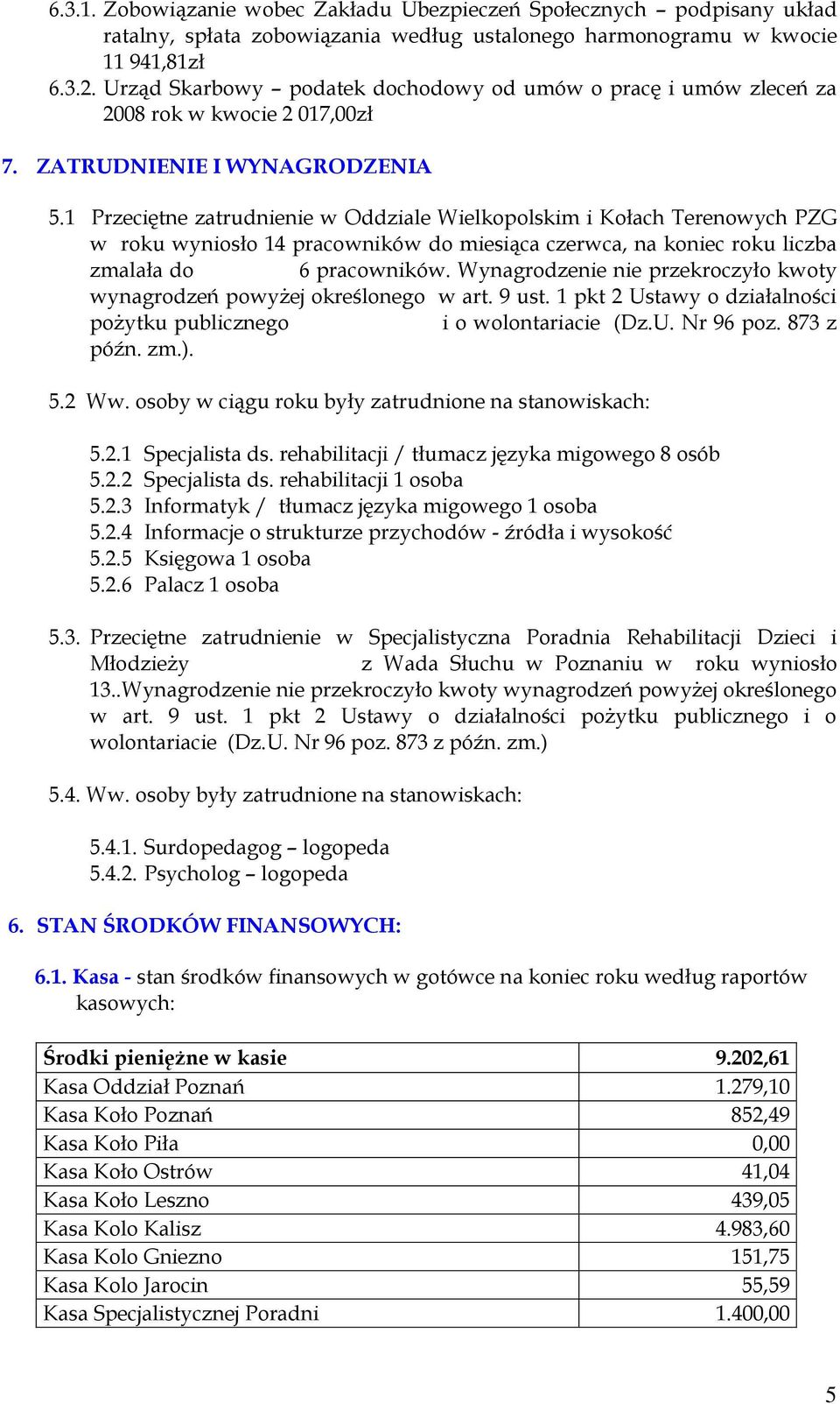 1 Przeciętne zatrudnienie w Oddziale Wielkopolskim i Kołach Terenowych PZG w roku wyniosło 14 pracowników do miesiąca czerwca, na koniec roku liczba zmalała do 6 pracowników.