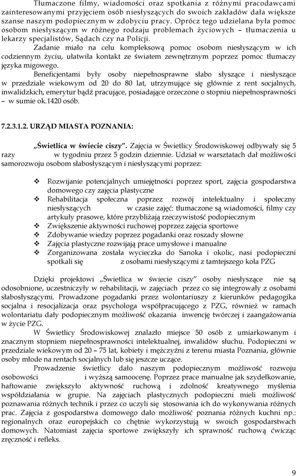 Zadanie miało na celu kompleksową pomoc osobom niesłyszącym w ich codziennym życiu, ułatwiła kontakt ze światem zewnętrznym poprzez pomoc tłumaczy języka migowego.