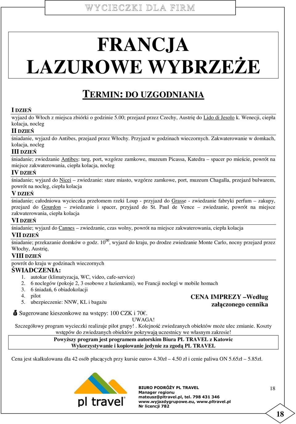 Zakwaterowanie w domkach, kolacja, nocleg II śniadanie; zwiedzanie Antibes: targ, port, wzgórze zamkowe, muzeum Picassa, Katedra spacer po mieście, powrót na miejsce zakwaterowania, ciepła kolacja,