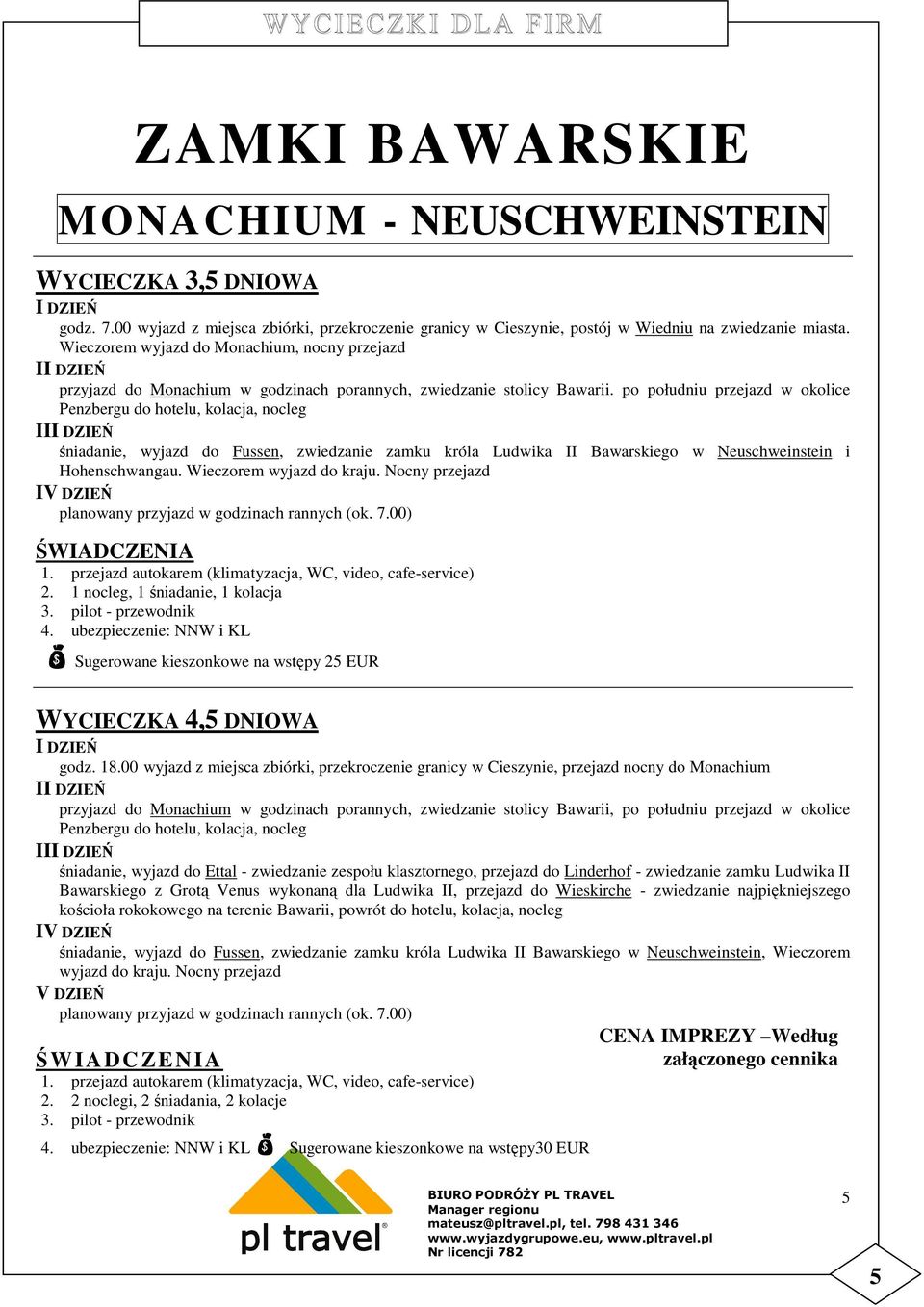 po południu przejazd w okolice Penzbergu do hotelu, kolacja, nocleg II śniadanie, wyjazd do Fussen, zwiedzanie zamku króla Ludwika II Bawarskiego w Neuschweinstein i Hohenschwangau.