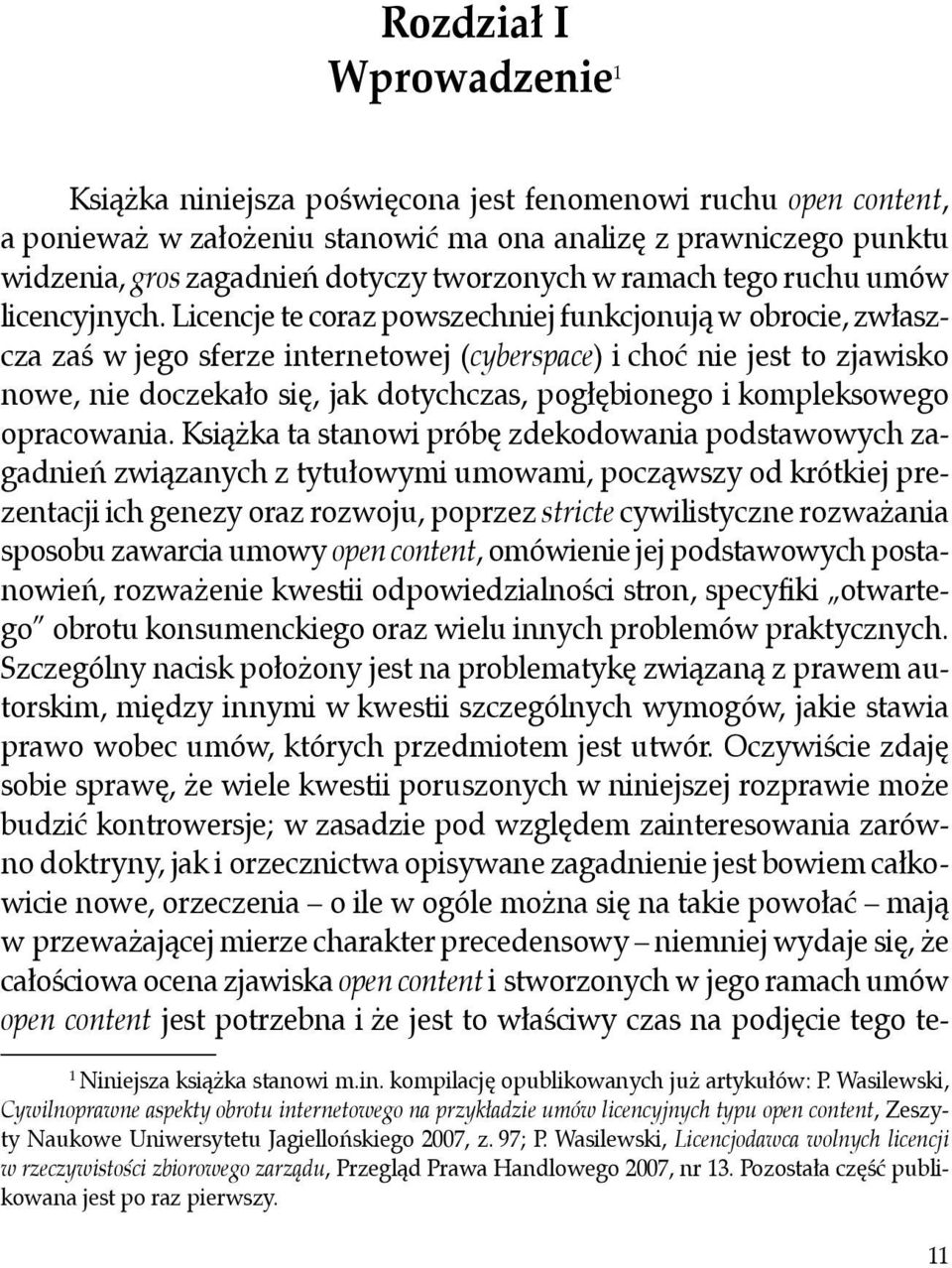 Licencje te coraz powszechniej funkcjonują w obrocie, zwłaszcza zaś w jego sferze internetowej (cyberspace) i choć nie jest to zjawisko nowe, nie doczekało się, jak dotychczas, pogłębionego i