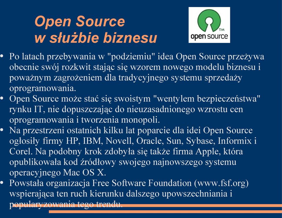 Na przestrzeni ostatnich kilku lat poparcie dla idei Open Source ogłosiły firmy HP, IBM, Novell, Oracle, Sun, Sybase, Informix i Corel.