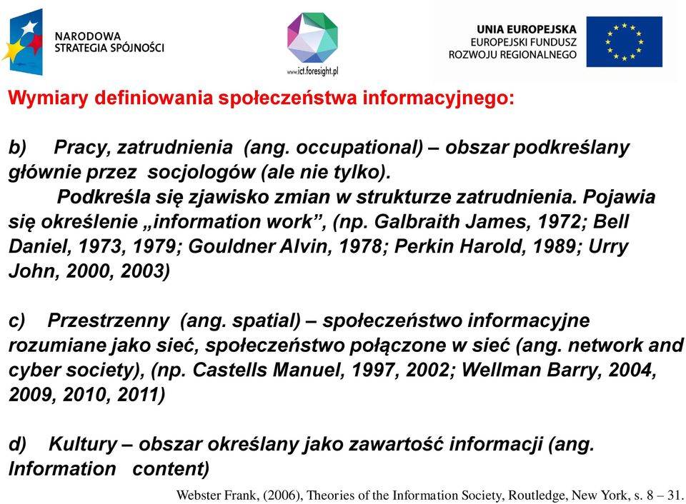 Galbraith James, 1972; Bell Daniel, 1973, 1979; Gouldner Alvin, 1978; Perkin Harold, 1989; Urry John, 2000, 2003) c) Przestrzenny (ang.