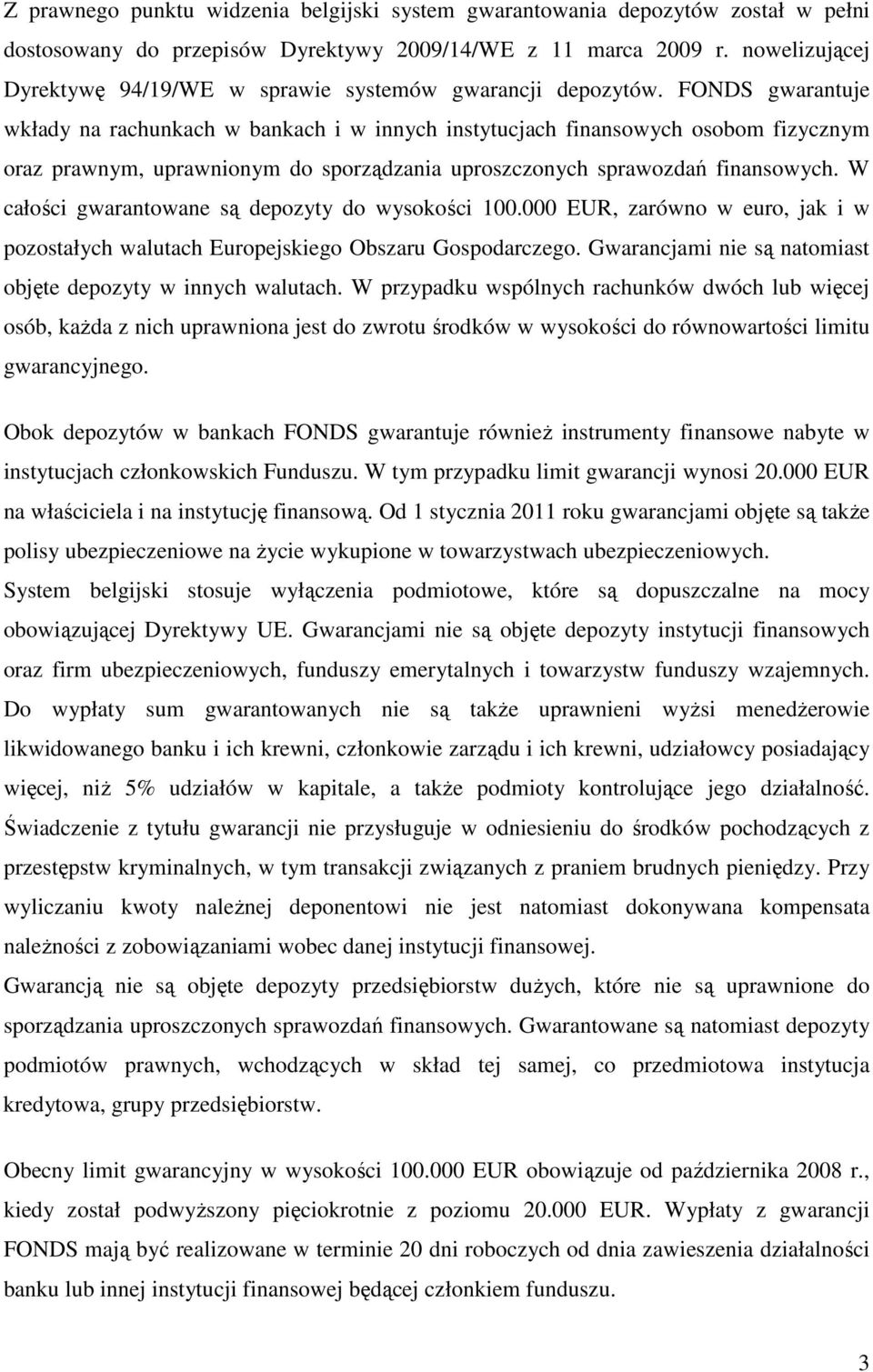 FONDS gwarantuje wkłady na rachunkach w bankach i w innych instytucjach finansowych osobom fizycznym oraz prawnym, uprawnionym do sporządzania uproszczonych sprawozdań finansowych.