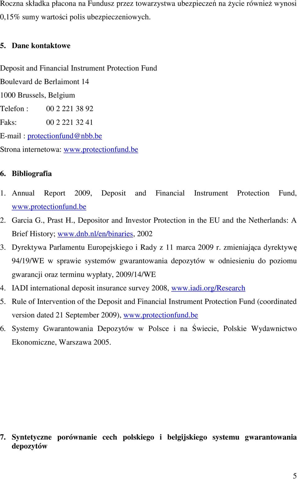 be Strona internetowa: www.protectionfund.be 6. Bibliografia 1. Annual Report 2009, Deposit and Financial Instrument Protection Fund, www.protectionfund.be 2. Garcia G., Prast H.