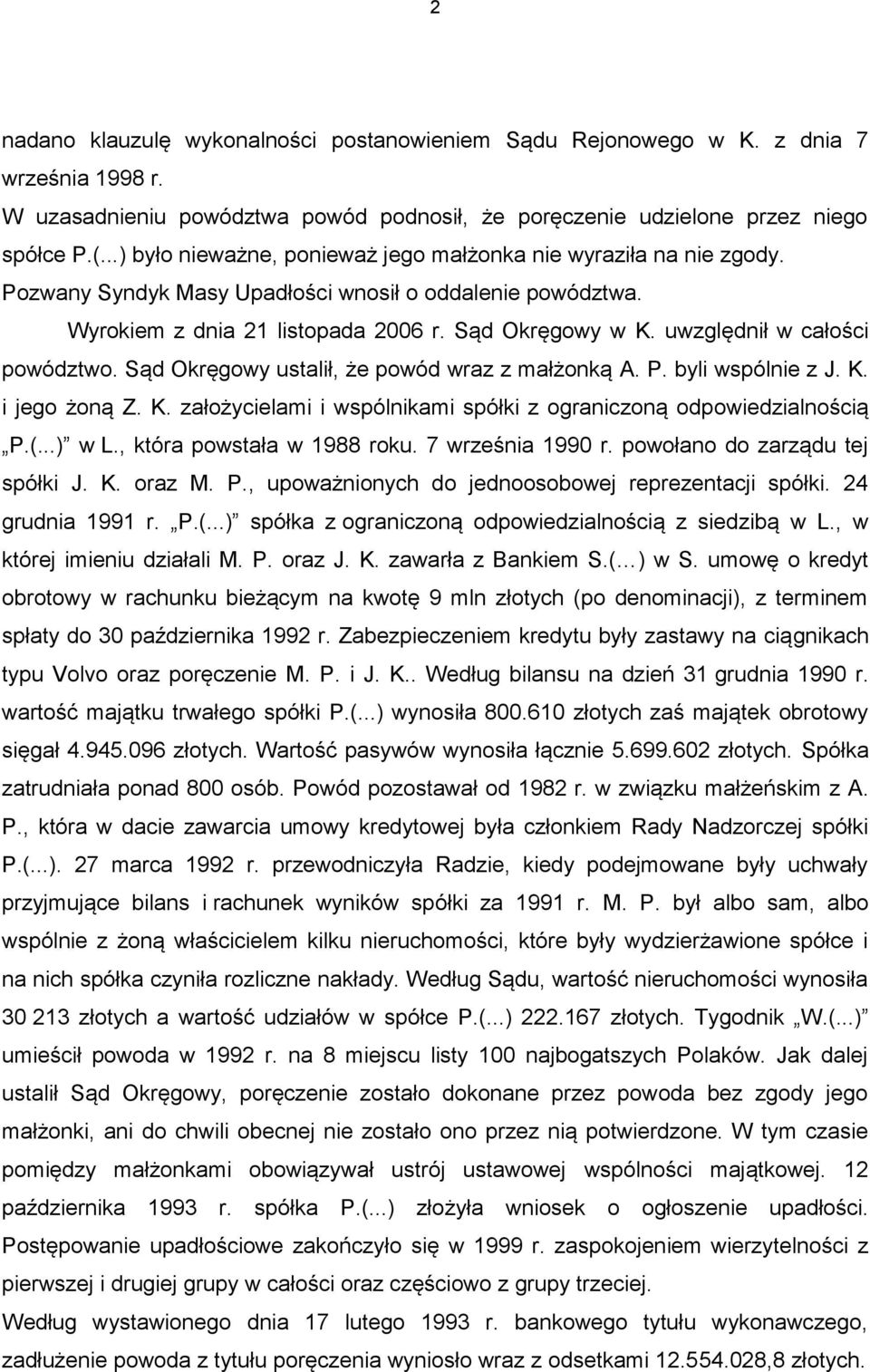 uwzględnił w całości powództwo. Sąd Okręgowy ustalił, że powód wraz z małżonką A. P. byli wspólnie z J. K. i jego żoną Z. K. założycielami i wspólnikami spółki z ograniczoną odpowiedzialnością P.(.