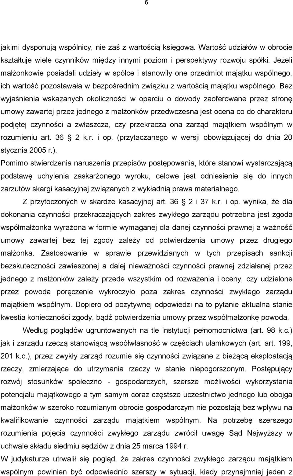 Bez wyjaśnienia wskazanych okoliczności w oparciu o dowody zaoferowane przez stronę umowy zawartej przez jednego z małżonków przedwczesna jest ocena co do charakteru podjętej czynności a zwłaszcza,