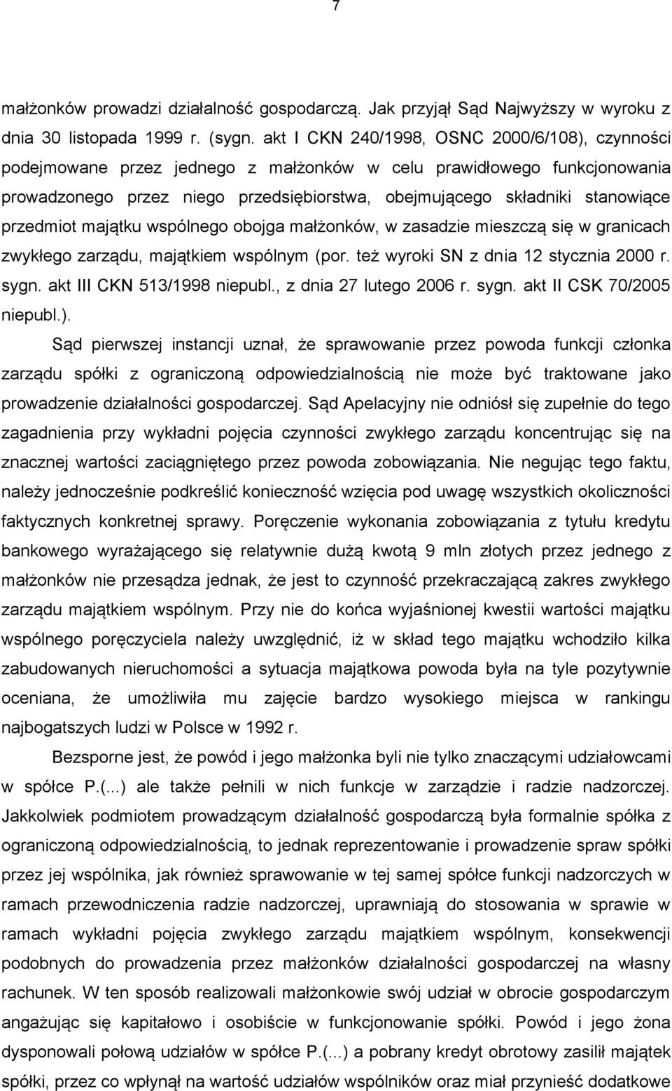 przedmiot majątku wspólnego obojga małżonków, w zasadzie mieszczą się w granicach zwykłego zarządu, majątkiem wspólnym (por. też wyroki SN z dnia 12 stycznia 2000 r. sygn.