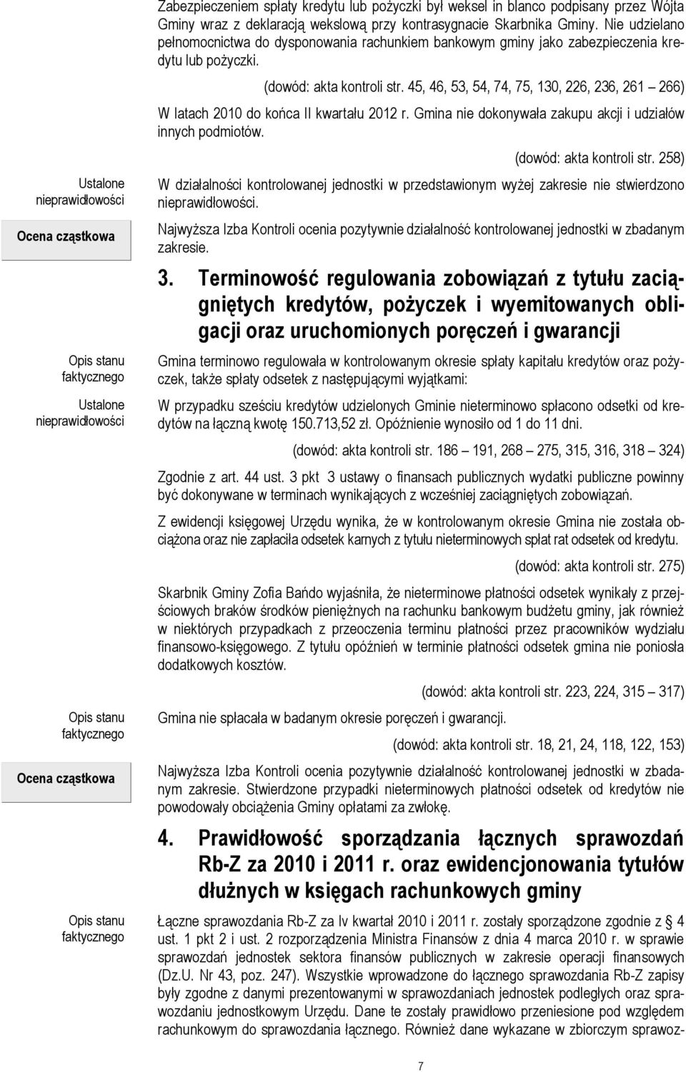 Nie udzielano pełnomocnictwa do dysponowania rachunkiem bankowym gminy jako zabezpieczenia kredytu lub pożyczki. (dowód: akta kontroli str.