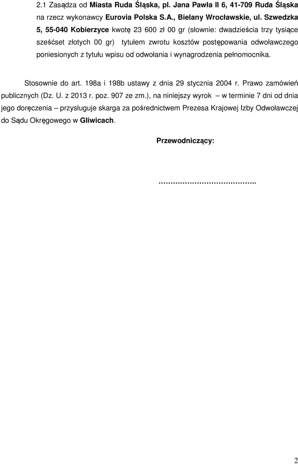 poniesionych z tytułu wpisu od odwołania i wynagrodzenia pełnomocnika. Stosownie do art. 198a i 198b ustawy z dnia 29 stycznia 2004 r. Prawo zamówień publicznych (Dz. U.