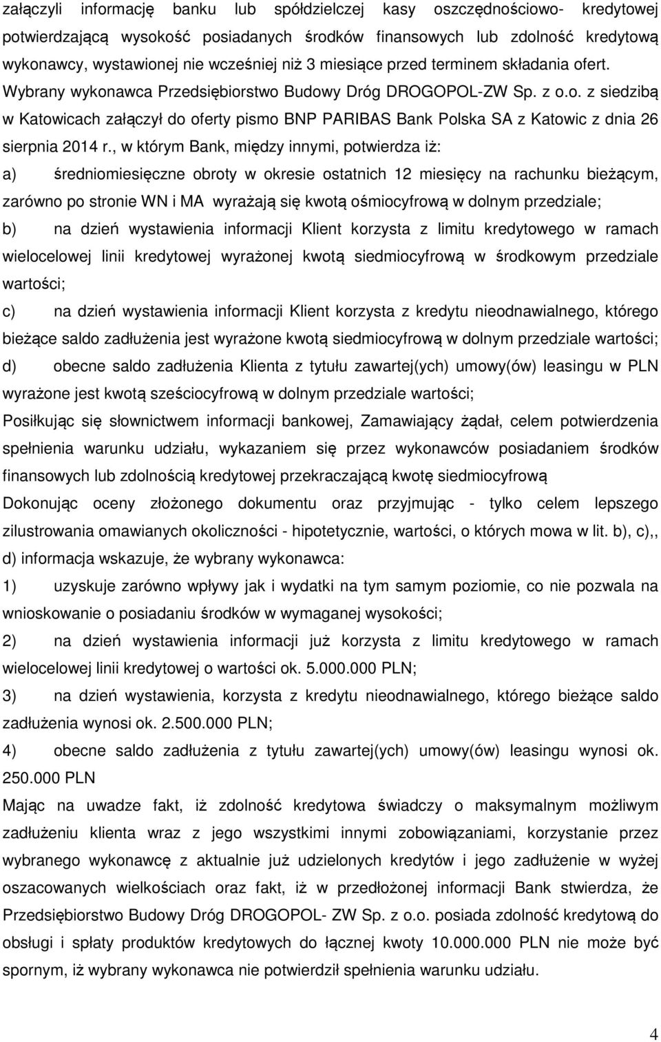 , w którym Bank, między innymi, potwierdza iż: a) średniomiesięczne obroty w okresie ostatnich 12 miesięcy na rachunku bieżącym, zarówno po stronie WN i MA wyrażają się kwotą ośmiocyfrową w dolnym