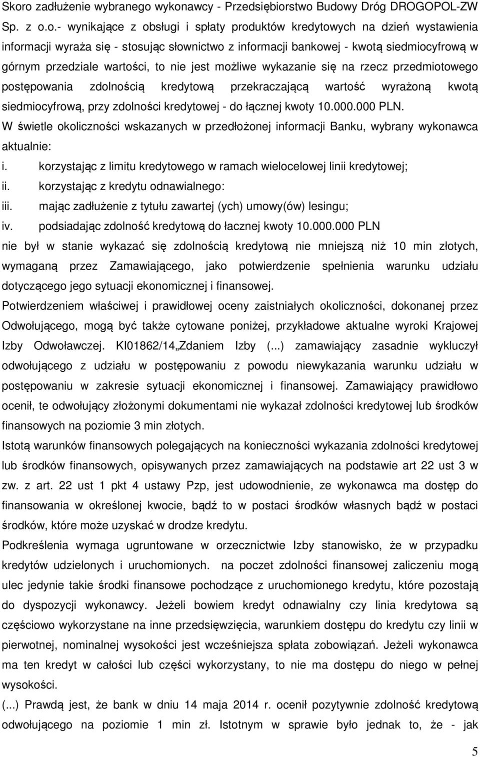 wartość wyrażoną kwotą siedmiocyfrową, przy zdolności kredytowej - do łącznej kwoty 10.000.000 PLN. W świetle okoliczności wskazanych w przedłożonej informacji Banku, wybrany wykonawca aktualnie: i.