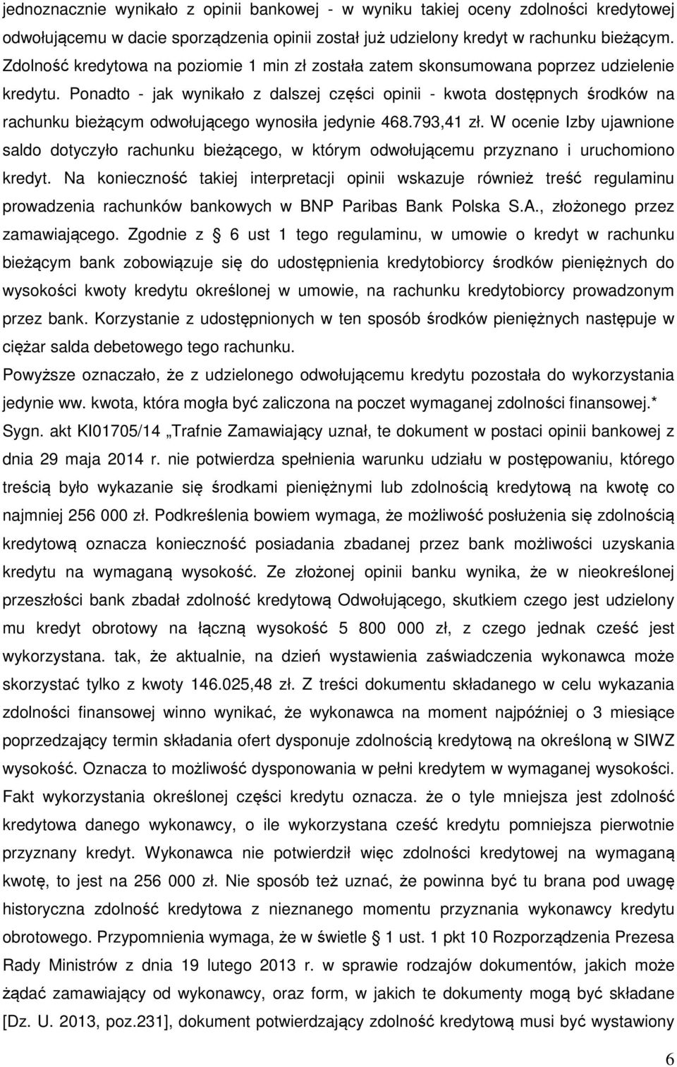 Ponadto - jak wynikało z dalszej części opinii - kwota dostępnych środków na rachunku bieżącym odwołującego wynosiła jedynie 468.793,41 zł.