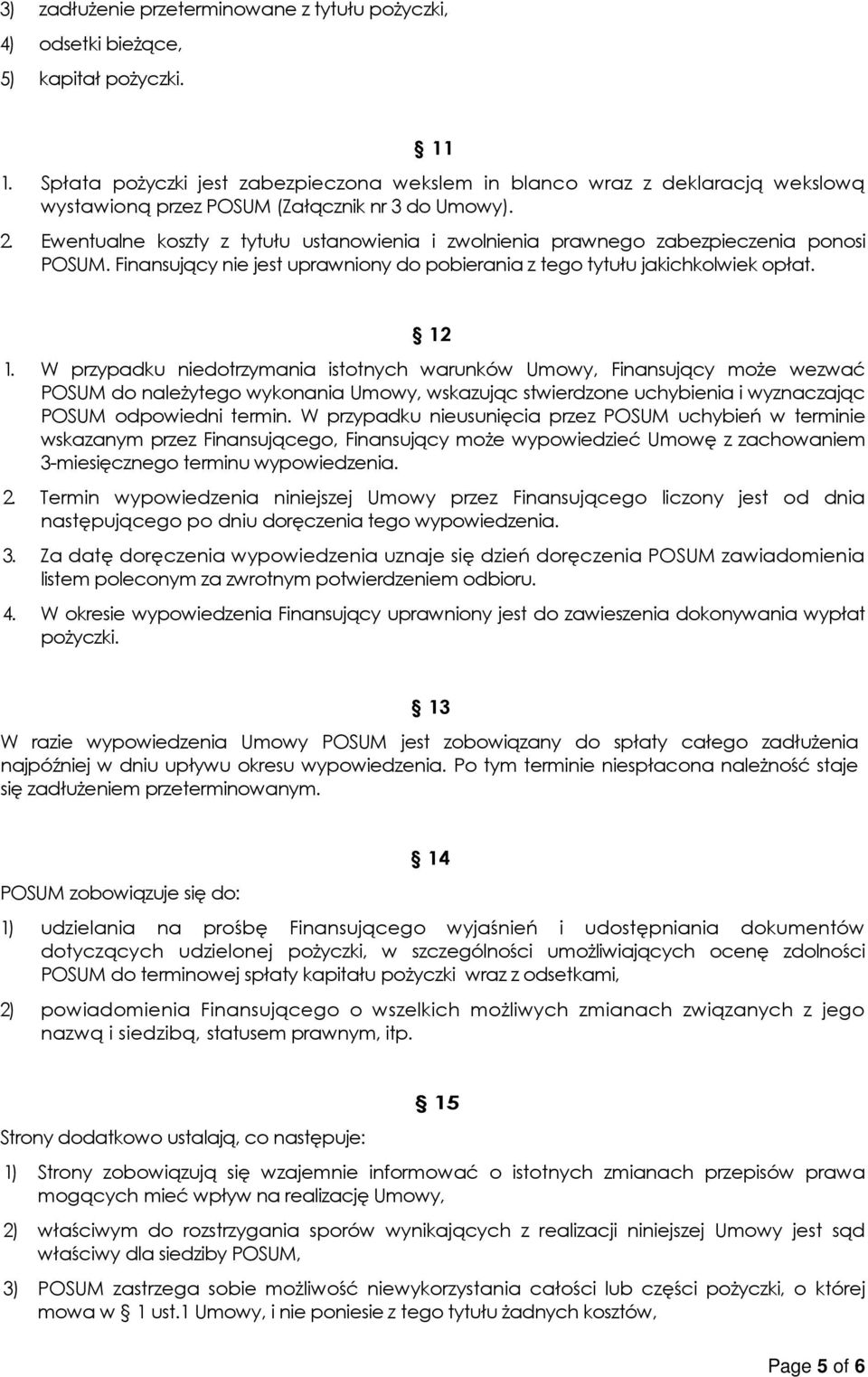 Ewentualne koszty z tytułu ustanowienia i zwolnienia prawnego zabezpieczenia ponosi POSUM. Finansujący nie jest uprawniony do pobierania z tego tytułu jakichkolwiek opłat. 12 1.