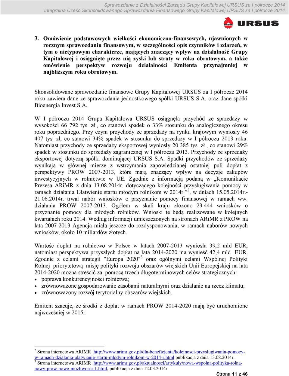 Skonsolidowane sprawozdanie finansowe Grupy Kapitałowej URSUS za I półrocze 2014 roku zawiera dane ze sprawozdania jednostkowego spółki URSUS S.A.